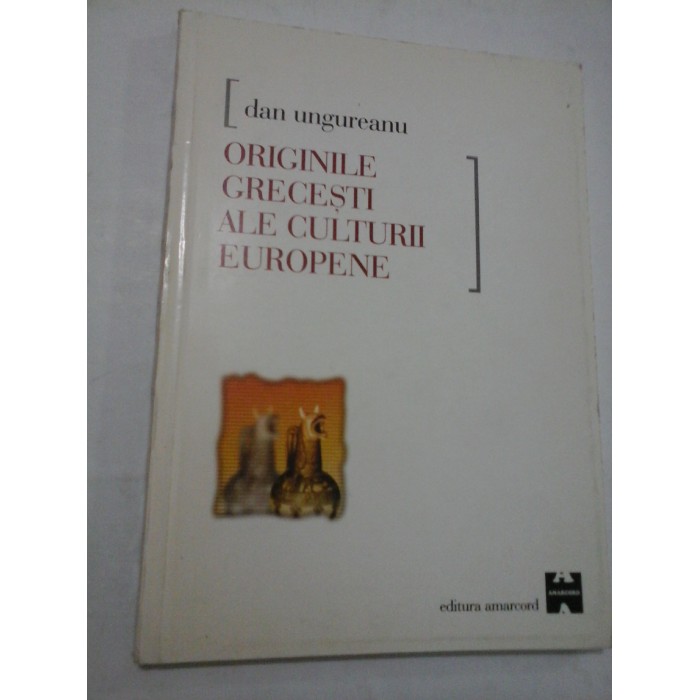 ORIGINILE  GRECESTI  ALE CULTURII  EUROPENE - Dan  UNGUREANU